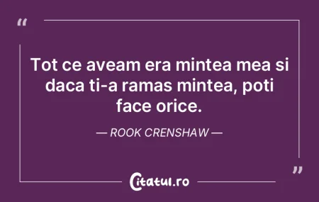 Tot ce aveam era mintea mea si daca ti-a...