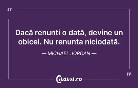 Dacă renunți o dată, devine un obicei...