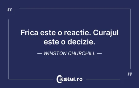 Frica este o reacție. Curajul este o de...