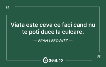 Viata este ceva ce faci cand nu te poti ...
