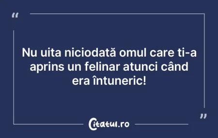Nu uita niciodată omul care ți-a aprin...