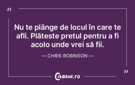 Nu te plânge de locul în care te afli....