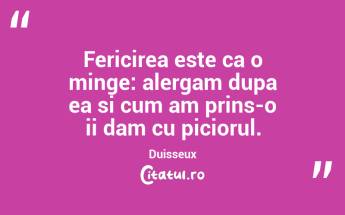 Fericirea este ca o minge: alergam dupa ea si cum am prins-o ii dam cu piciorul. Duisseux...