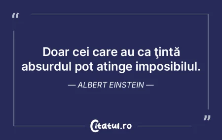 Doar cei care au ca ţintă absurdul pot...