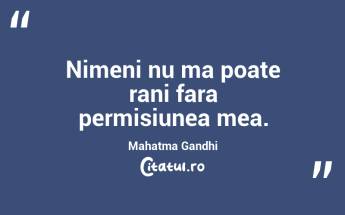 Nimeni nu ma poate rani fara permisiunea mea. Mahatma Gandhi...