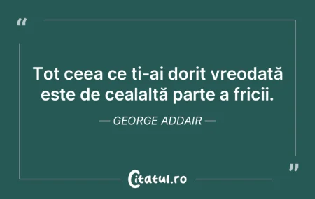 Tot ceea ce ți-ai dorit vreodată este ...