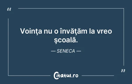 Voinţa nu o învăţăm la vreo şcoal�...
