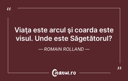 Viaţa este arcul şi coarda este visul....