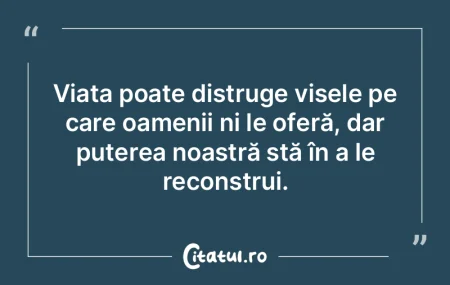 Viața poate distruge visele pe care oam...