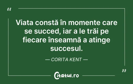 Viața constă în momente care se succe...