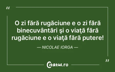 O zi fără rugăciune e o zi fără bin...