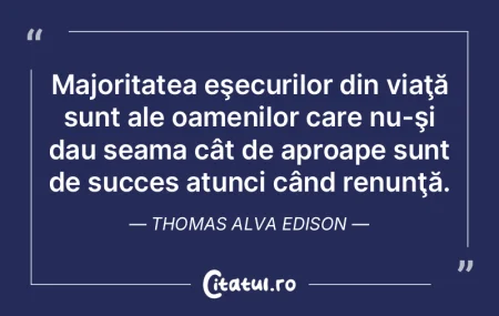 Majoritatea eşecurilor din viaţă sunt... Majoritatea eşecurilor din viaţă sunt...