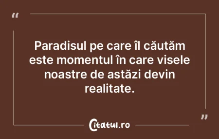 Paradisul pe care îl căutăm este mome...