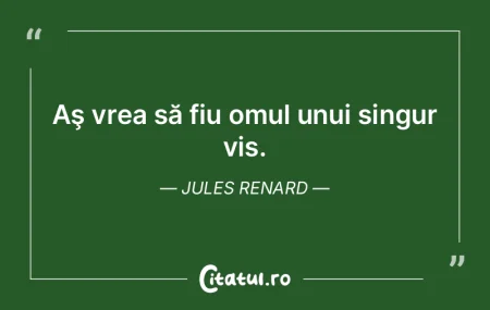 Aş vrea să fiu omul unui singur vis. J... Aş vrea să fiu omul unui singur vis. J...