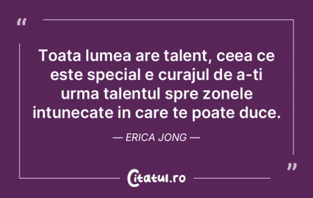 Toata lumea are talent, ceea ce este spe...