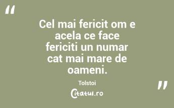 Cel mai fericit om e acela ce face fericiti un numar cat mai mare de oameni. Tolstoi...