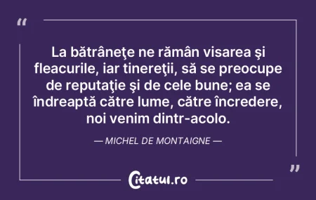 La bătrâneţe ne rămân visarea şi f...