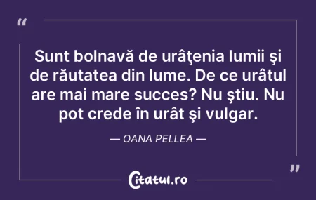Sunt bolnavă de urâţenia lumii şi de... Sunt bolnavă de urâţenia lumii şi de...