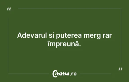 Adevarul și puterea merg rar împreună... Adevarul și puterea merg rar împreună...