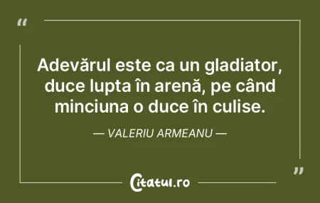 Adevărul este ca un gladiator, duce lup...
