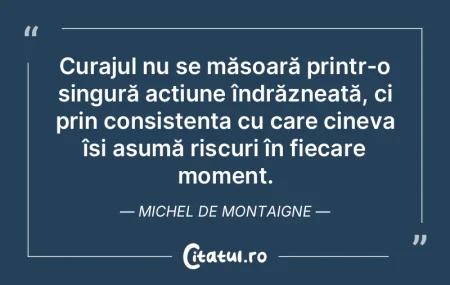 Curajul nu se măsoară printr-o singurÄ... Curajul nu se măsoară printr-o singurÄ...