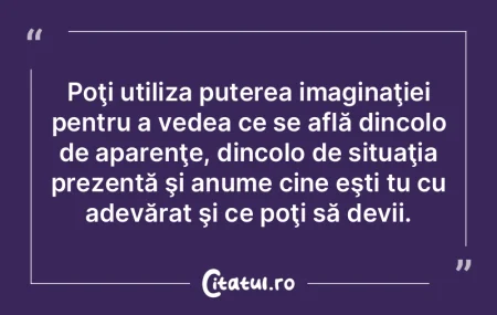 Poţi utiliza puterea imaginaţiei pentr...