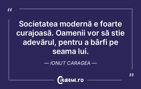 Societatea modernă e foarte curajoasă....