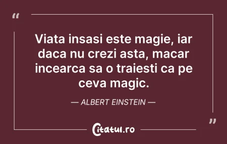 Citeste si: Viata insasi este magie, iar daca nu cre...