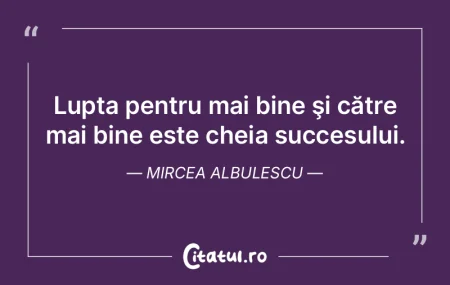 Lupta pentru mai bine şi către mai bin...