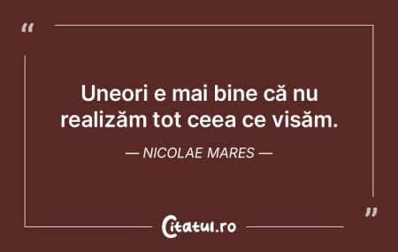 Uneori e mai bine că nu realizăm tot c... Uneori e mai bine că nu realizăm tot c...