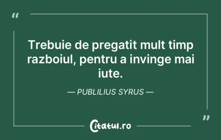 Trebuie de pregatit mult timp razboiul, ... Trebuie de pregatit mult timp razboiul, ...