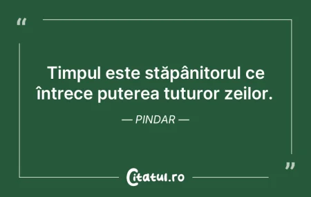 Timpul este stăpânitorul ce întrece p...