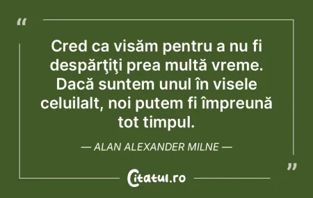 Cred ca visăm pentru a nu fi despărţi...