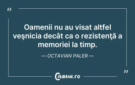 Oamenii nu au visat altfel veşnicia dec... Oamenii nu au visat altfel veşnicia dec...