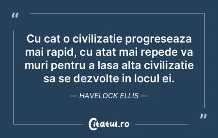 Cu cat o civilizatie progreseaza mai rap... Cu cat o civilizatie progreseaza mai rap...