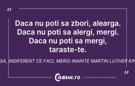 Citeste si: Daca nu poti sa zbori, alearga. Daca nu ...