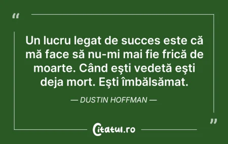 Un lucru legat de succes este că mă fa...