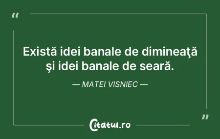 Există idei banale de dimineaţă şi i... Există idei banale de dimineaţă şi i...