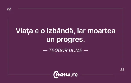 Viaţa e o izbândă, iar moartea un pro... Viaţa e o izbândă, iar moartea un pro...