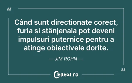 Când sunt direcționate corect, furia �...