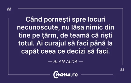 Când porneşti spre locuri necunoscute,... Când porneşti spre locuri necunoscute,...