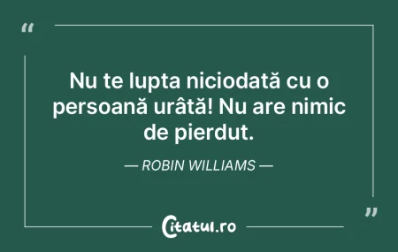 Nu te lupta niciodată cu o persoană ur... Nu te lupta niciodată cu o persoană ur...