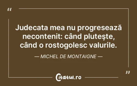 Judecata mea nu progresează necontenit:... Judecata mea nu progresează necontenit:...