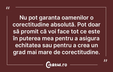 Nu pot garanta oamenilor o corectitudine... Nu pot garanta oamenilor o corectitudine...