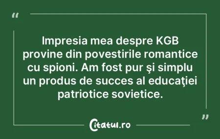 Impresia mea despre KGB provine din pove... Impresia mea despre KGB provine din pove...