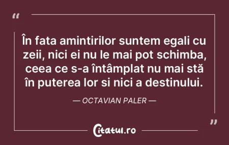 În fața amintirilor suntem egali cu ze...