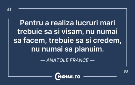 Pentru a realiza lucruri mari trebuie sa... Pentru a realiza lucruri mari trebuie sa...