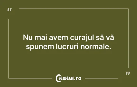 Nu mai avem curajul să vă spunem lucru... Nu mai avem curajul să vă spunem lucru...