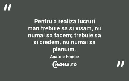 Pentru a realiza lucruri mari trebuie sa...