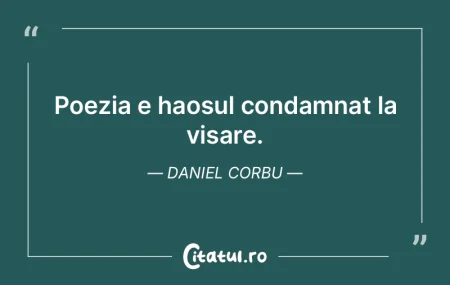 Poezia e haosul condamnat la visare. Dan... Poezia e haosul condamnat la visare. Dan...